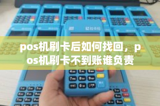 pos机刷卡后如何找回，pos机刷卡不到账谁负责