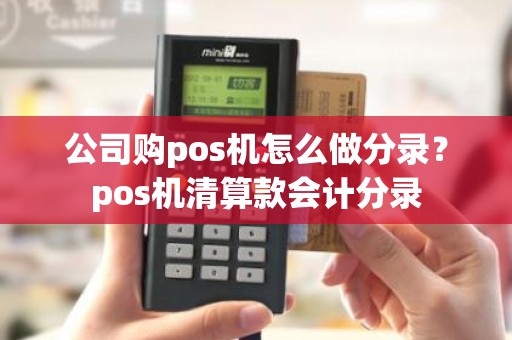 公司购pos机怎么做分录？pos机清算款会计分录