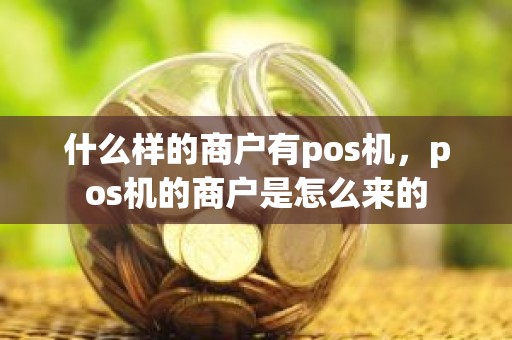 什么样的商户有pos机，pos机的商户是怎么来的