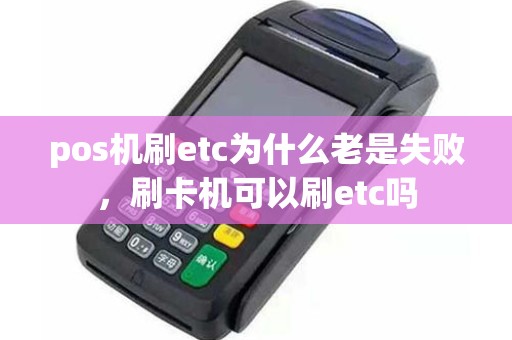 pos机刷etc为什么老是失败，刷卡机可以刷etc吗