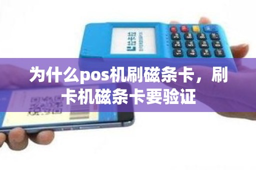 为什么pos机刷磁条卡,刷卡机磁条卡要验证 为什么pos机刷磁条卡,刷卡机磁条卡要验证