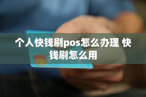 个人快钱刷pos怎么办理 快钱刷怎么用