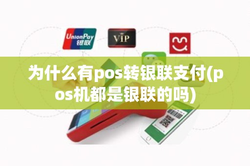 为什么有pos转银联支付(pos机都是银联的吗)