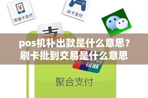 pos机补出款是什么意思？刷卡批到交易是什么意思