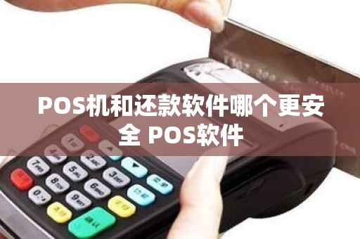 POS机和还款软件哪个更安全 POS软件