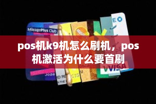 pos机k9机怎么刷机，pos机激活为什么要首刷