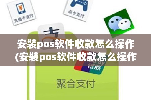 安装pos软件收款怎么操作(安装pos软件收款怎么操作)