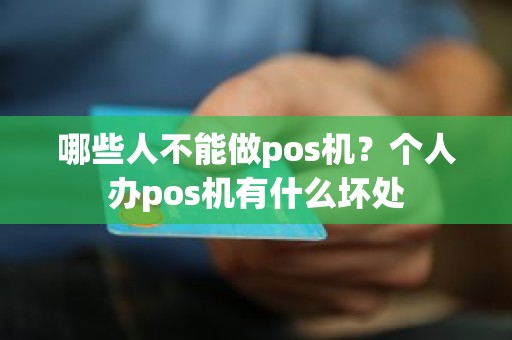 哪些人不能做pos机？个人办pos机有什么坏处