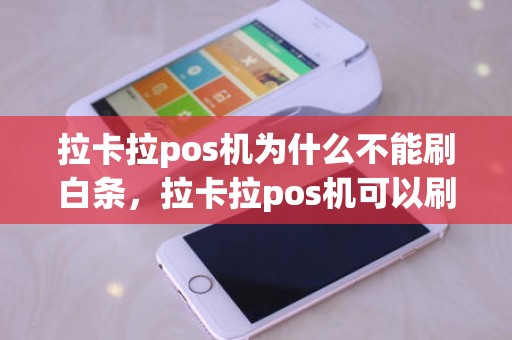 拉卡拉pos机为什么不能刷白条，拉卡拉pos机可以刷visa卡吗