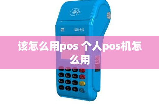 该怎么用pos 个人pos机怎么用