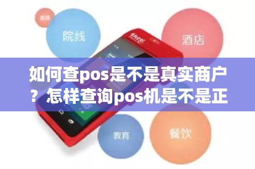 如何查pos是不是真实商户？怎样查询pos机是不是正规