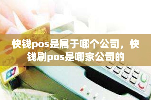 快钱pos是属于哪个公司，快钱刷pos是哪家公司的