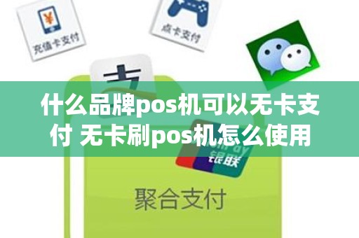 什么品牌pos机可以无卡支付 无卡刷pos机怎么使用