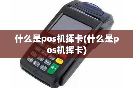 什么是pos机挥卡(什么是pos机挥卡)