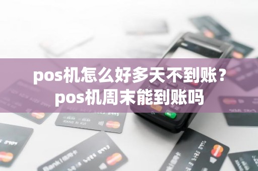 pos机怎么好多天不到账？pos机周末能到账吗