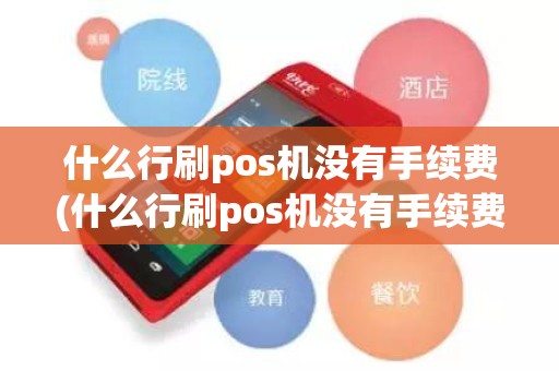 什么行刷pos机没有手续费(什么行刷pos机没有手续费)