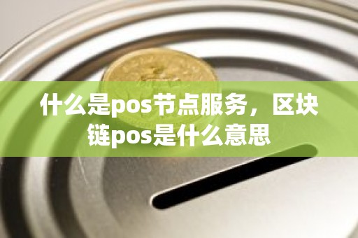什么是pos节点服务，区块链pos是什么意思