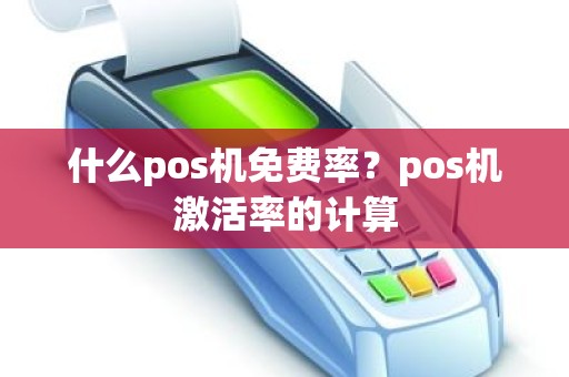 什么pos机免费率？pos机激活率的计算