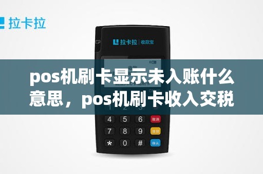 pos机刷卡显示未入账什么意思，pos机刷卡收入交税吗