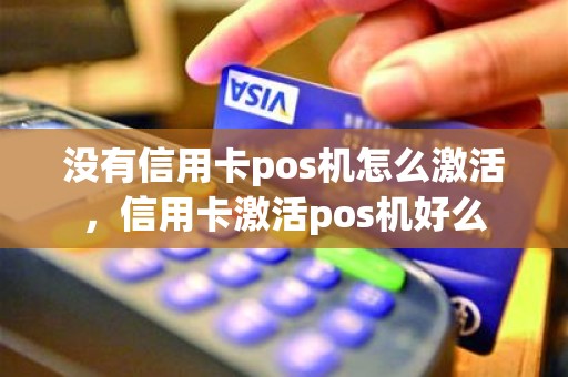 没有信用卡pos机怎么激活，信用卡激活pos机好么