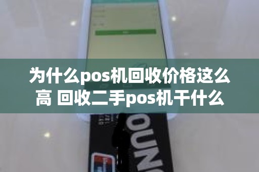 为什么pos机回收价格这么高 回收二手pos机干什么