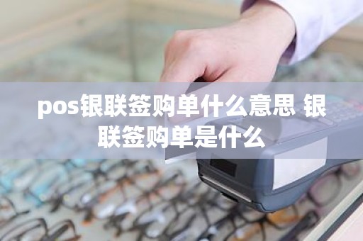 pos银联签购单什么意思 银联签购单是什么