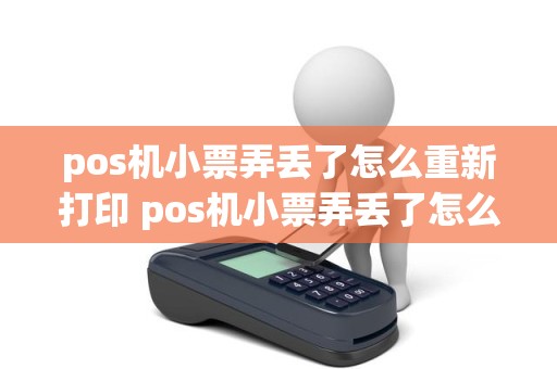 pos机小票弄丢了怎么重新打印 pos机小票弄丢了怎么重新打印