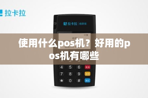 使用什么pos机？好用的pos机有哪些