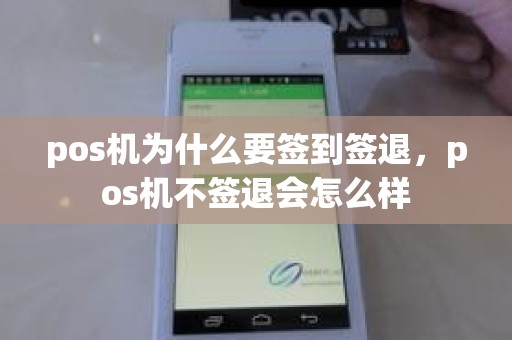 pos机为什么要签到签退，pos机不签退会怎么样