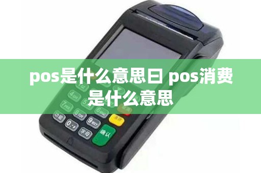 pos是什么意思曰 pos消费是什么意思