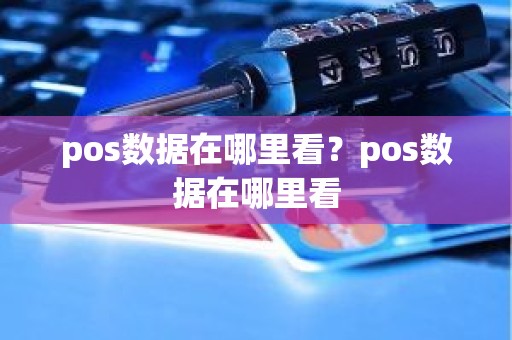 pos数据在哪里看？pos数据在哪里看