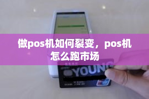 做pos机如何裂变，pos机怎么跑市场