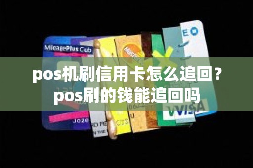 pos机刷信用卡怎么追回？pos刷的钱能追回吗