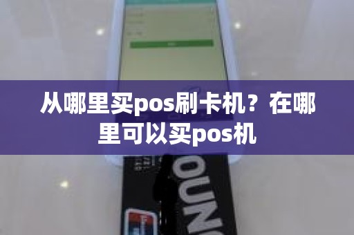 从哪里买pos刷卡机？在哪里可以买pos机