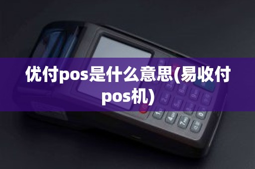 优付pos是什么意思(易收付pos机)