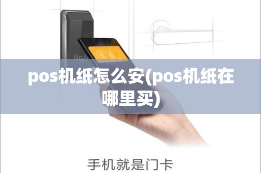 pos机纸怎么安(pos机纸在哪里买)