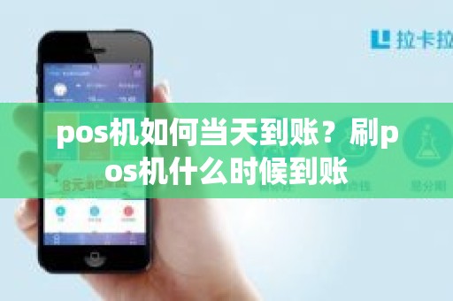 pos机如何当天到账？刷pos机什么时候到账