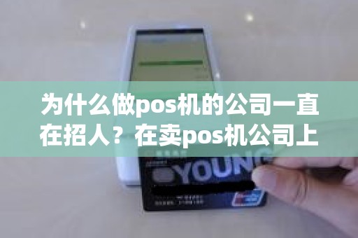 为什么做pos机的公司一直在招人？在卖pos机公司上班有风险吗