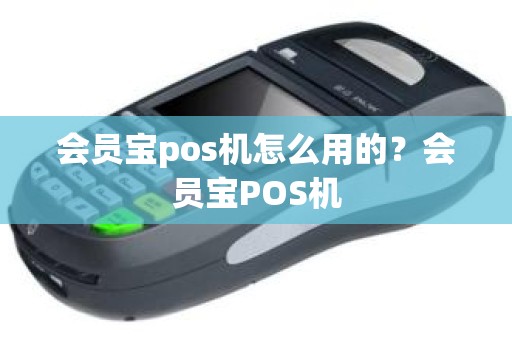 会员宝pos机怎么用的？会员宝POS机