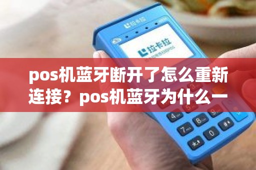 pos机蓝牙断开了怎么重新连接？pos机蓝牙为什么一直连接不上