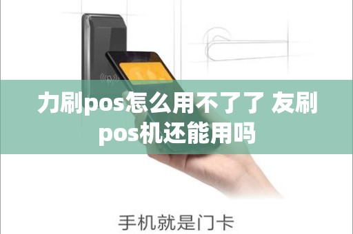 力刷pos怎么用不了了 友刷pos机还能用吗