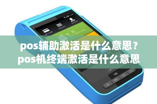 pos辅助激活是什么意思？pos机终端激活是什么意思