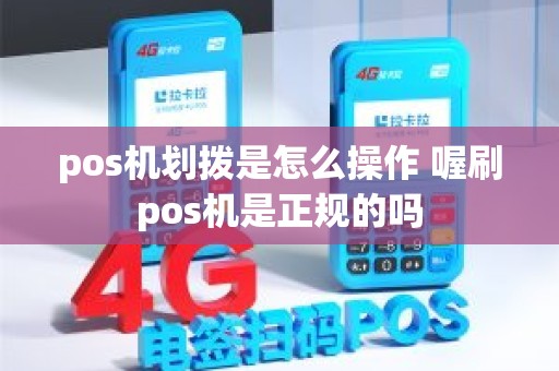 pos机划拨是怎么操作 喔刷pos机是正规的吗