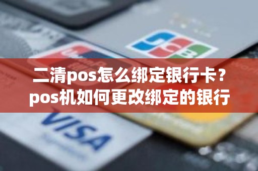 二清pos怎么绑定银行卡？pos机如何更改绑定的银行卡