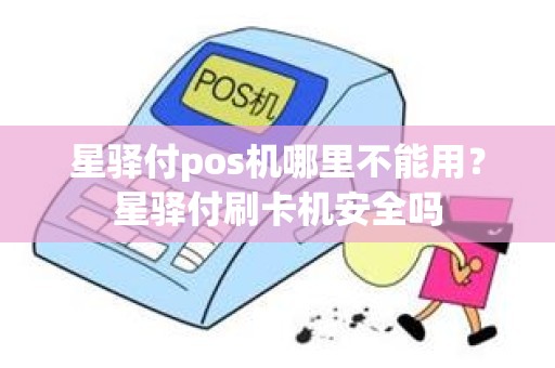 星驿付pos机哪里不能用？星驿付刷卡机安全吗
