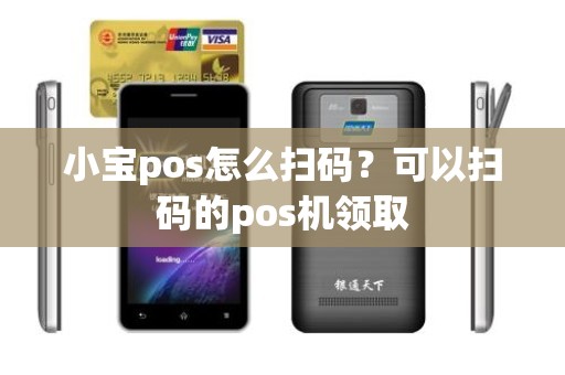 小宝pos怎么扫码？可以扫码的pos机领取