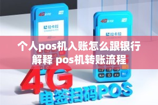 个人pos机入账怎么跟银行解释 pos机转账流程