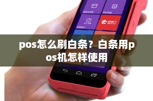 pos怎么刷白条？白条用pos机怎样使用