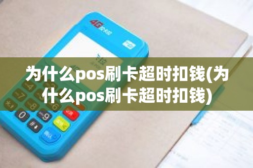 为什么pos刷卡超时扣钱(为什么pos刷卡超时扣钱)