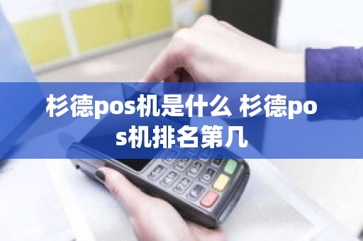 杉德pos机是什么 杉德pos机排名第几